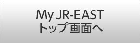 My JR-EAST トップ画面へ
